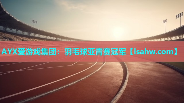 羽毛球亚青赛冠军 羽毛球亚青赛冠军